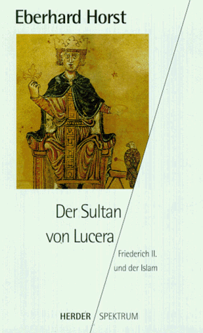 Der Sultan von Lucera. Friedrich II. und der Islam.