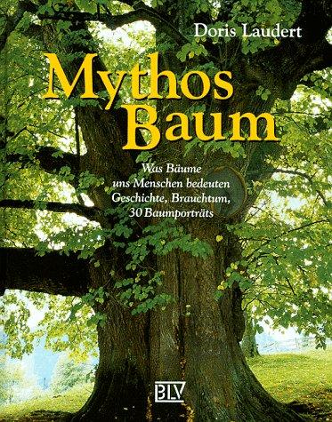 Mythos Baum. Was Bäume uns Menschen bedeuten. Geschichte, Brauchtum, 30 Baumportäts