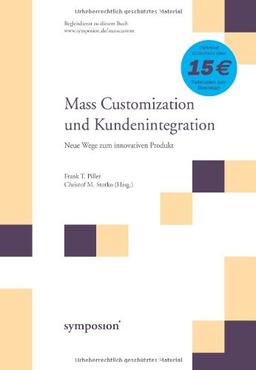 Mass Customization und Kundenintegration. Neue Wege zum innovativen Produkt.