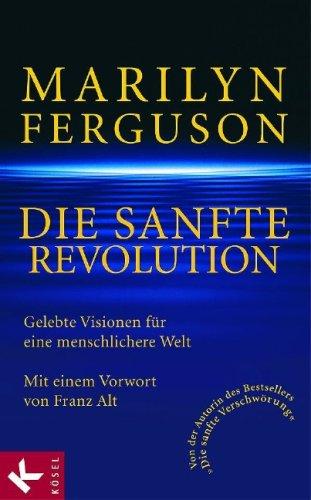 Die sanfte Revolution: Gelebte Visionen für eine menschlichere Welt. Mit einem Vorwort von Franz Alt