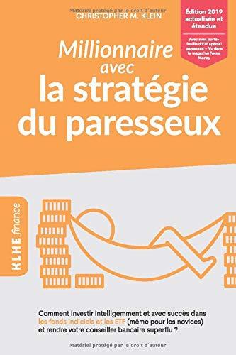 Millionnaire avec la stratégie du paresseux: Comment investir intelligemment et avec succès dans les fonds indiciels et les ETF (même pour les novices) et rendre votre conseiller bancaire superflu ?