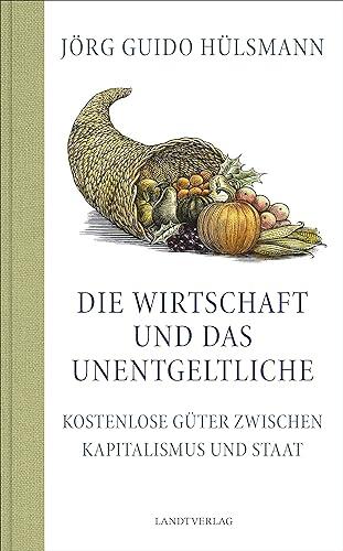 Die Wirtschaft und das Unentgeltliche: Kostenlose Güter zwischen Kapitalismus und Staat (Landt Verlag)