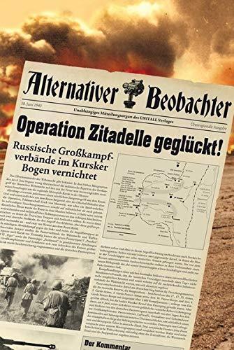 Alternativer Beobachter: Operation Zitadelle geglückt!: Russische Großkampfverbände im Kursker Bogen vernichtet