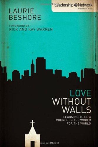 Love Without Walls: Learning to Be a Church in the World for the World (Leadership Network Innovation)