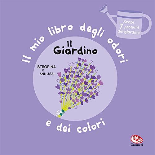 Il giardino. Il mio libro degli odori e dei colori. Ediz. a colori (Libri profumati)