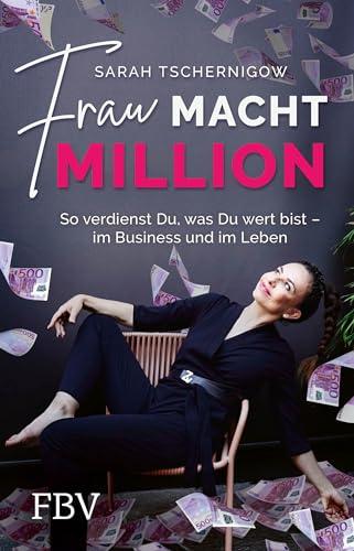 Frau macht Million: So verdienst du, was du wert bist – im Business und im Leben