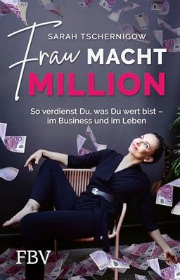 Frau macht Million: So verdienst du, was du wert bist – im Business und im Leben