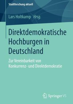 Direktdemokratische Hochburgen in Deutschland: Zur Vereinbarkeit von Konkurrenz- und Direktdemokratie (Stadtforschung aktuell)