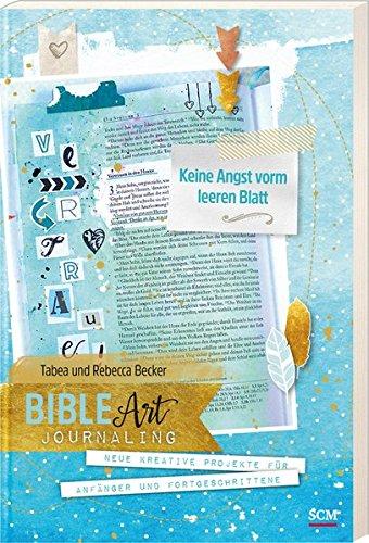 Bible Art Journaling: Keine Angst vorm leeren Blatt: Neue kreative Projekte für Anfänger und Fortgeschrittene