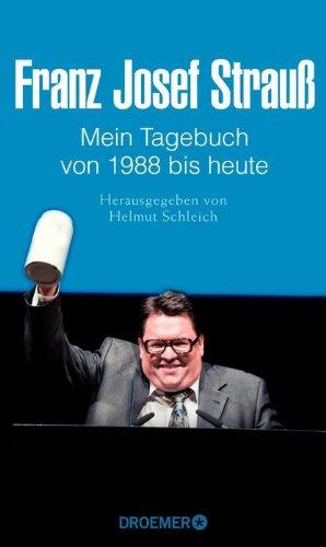 Franz Josef Strauß Mein Tagebuch Von 1988 bis heute: Herausgegeben von Helmut Schleich