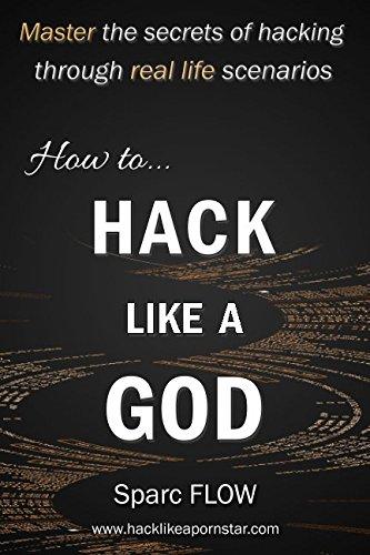 How to Hack Like a GOD: Master the secrets of Hacking through real life scenarios (Hack The Planet, Band 2)