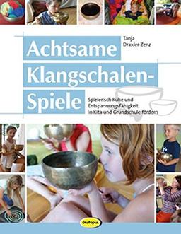 Achtsame Klangschalen-Spiele: Spielerisch Ruhe und Entspannungsfähigkeit in Kita und Grundschule fördern