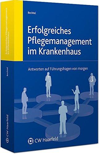 Erfolgreiches Pflegemanagement im Krankenhaus: Antworten auf Führungsfragen von morgen