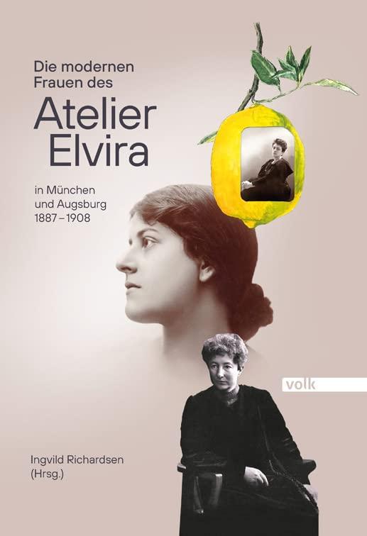 Die modernen Frauen des Atelier Elvira: In München und Augsburg 1887 – 1908