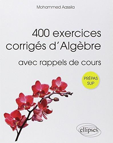 400 exercices corrigés d'algèbre pour sup : avec rappels de cours : prépas sup