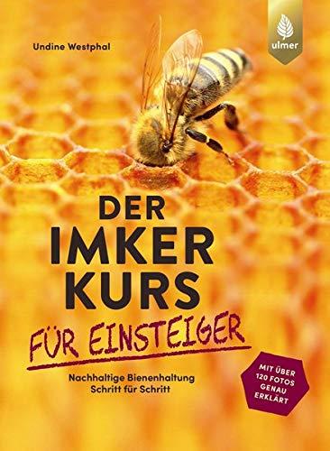 Der Imkerkurs für Einsteiger: Nachhaltige Bienenhaltung Schritt für Schritt. Mit über 120 Fotos genau erklärt