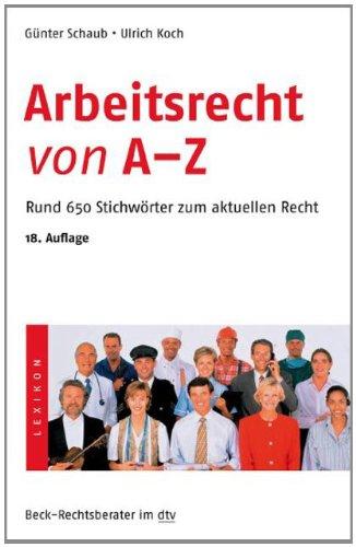 Arbeitsrecht von A - Z: Rund 650 Stichwörter zum aktuellen Recht