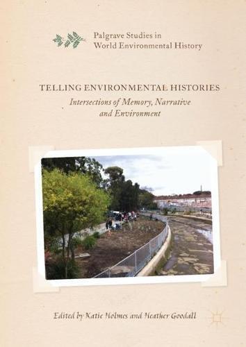 Telling Environmental Histories: Intersections of Memory, Narrative and Environment (Palgrave Studies in World Environmental History)