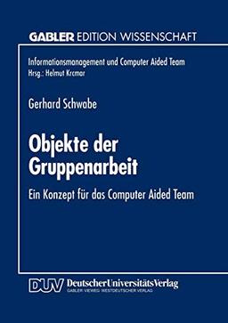 Objekte der Gruppenarbeit: Ein Konzept Für Das Computer Aided Team (Informationsmanagement Und Computer Aided Team) (German Edition)