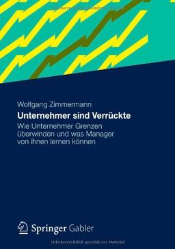 Unternehmer sind Verrückte: Wie Unternehmer Grenzen überwinden und was Manager von ihnen lernen können