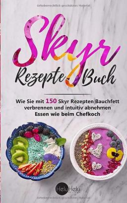 Skyr Rezepte Buch: Wie Sie mit 150 Skyr Rezepten Bauchfett verbrennen und  intuitiv abnehmen - Essen wie beim Chefkoch