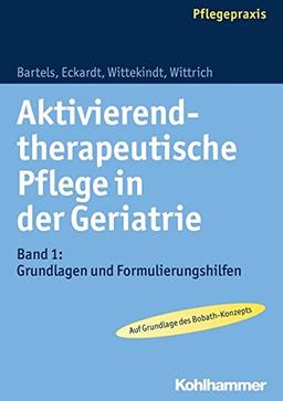 Aktivierend-therapeutische Pflege in der Geriatrie: Band 1: Grundlagen und Formulierungshilfen