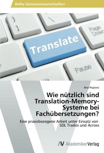 Wie nützlich sind Translation-Memory-  Systeme bei Fachübersetzungen?: Eine praxisbezogene Arbeit unter Einsatz von   SDL Trados und Across