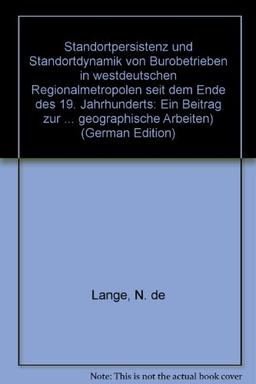 Standortpersistenz und Standortdynamik von Bürobetrieben in westdeutschen Regionalmetropolen seit dem Ende des 19. Jahrhunderts: Ein Beitrag zur ... (Münstersche Geographische Arbeiten)