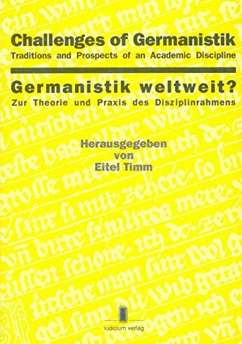 Challenges of Germanistik - Germanistik weltweit?: Traditions and Prospects of an Academic Discipline. Zur Theorie und Praxis des Disziplinrahmens