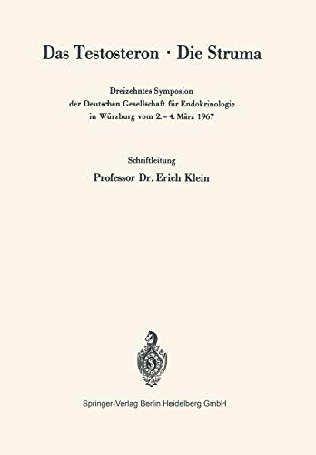 Das Testosteron. Die Struma: 13. Symposion, Würzburg, 2.-4. März 1967 (Symposion Der Deutschen Gesellschaft Für Endokrinologie) (German Edition): ... Gesellschaft für Endokrinologie, 13, Band 13)