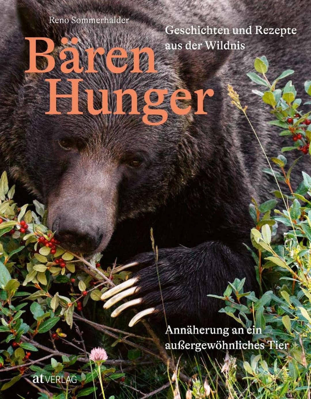 Bärenhunger: Geschichten und Rezepte aus der Wildnis. Einzigartige Einblicke in die Welt der Bären von Bärenforscher Reno Sommerhalder. Mit einem Vorwort von Wolf-Dieter Storl