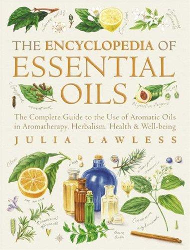 Encyclopedia of Essential Oils: The Complete Guide to the Use of Aromatic Oils in Aromatherapy, Herbalism, Health and Well-Being