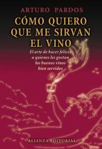 Cómo quiero que me sirvan el vino: El arte de hacer felices a quienes les gustan los buenos vinos bien servidos (Libros Singulares (Ls))