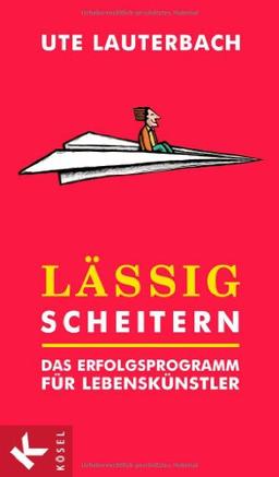 Lässig scheitern: das Erfolgsprogramm für Lebenskünstler