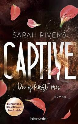 Captive - Du gehörst mir: Roman - Düster, verboten, sinnlich – die Dark Romance mit über 7 Millionen begeisterten Wattpad-Leserinnen endlich auf Deutsch! (Captive-Reihe, Band 1)