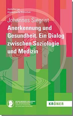 Anerkennung und Gesundheit: Ein Dialog zwischen Soziologie und Medizin (Heidelberger Akademische Bibliothek)