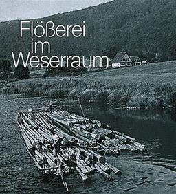 Flösserei im Weserraum: Leben und Arbeiten in einem alten Gewerbe