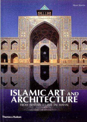 Islamic Art and Architecture: From Isfahan to the Taj Mahal: From Isfahan to the Taj Mahal