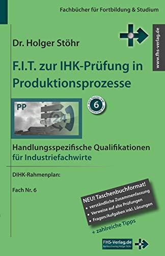 F.I.T. zur IHK-Prüfung in Produktionsprozesse: Handlungsspezifische Qualifikationen für Industriefachwirte (Fachbücher für Fortbildung & Studium)