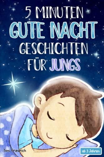 5 Minuten Gute Nacht Geschichten ab 3 Jahren für Jungs: 20 wunderschöne Vorlesegeschichten über Talente, Tiere, Fabelwesen, Traumreisen und Abenteuer ... und Träumen für Kinder zwischen 3-5 Jahren