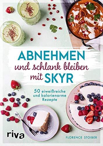 Abnehmen und schlank bleiben mit Skyr: 50 eiweißreiche und kalorienarme Rezepte