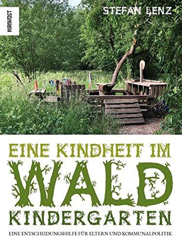 Eine Kindheit im Waldkindergarten: Eine Entscheidungshilfe für Eltern und Kommunalpolitik