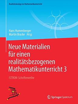 Neue Materialien für einen realitätsbezogenen Mathematikunterricht 3: ISTRON-Schriftenreihe (Realitätsbezüge im Mathematikunterricht)