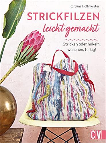 Strickfilzen: Strickfilzen leicht gemacht. Stricken oder häkeln, waschen, fertig! Mit Anleitungen und Grundwissen zum Filzen in der Waschmaschine. Taschen, Hausschuhe, Kissen, Wohnaccessoires u.v.m.