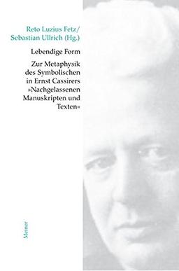 Lebendige Form. Zur Metaphysik des Symbolischen in Ernst Cassirers ,,Nachgelassenen Manuskripten und Texten"