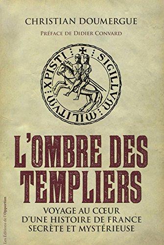 L'ombre des Templiers : voyage au coeur d'une histoire de France secrète et mystérieuse