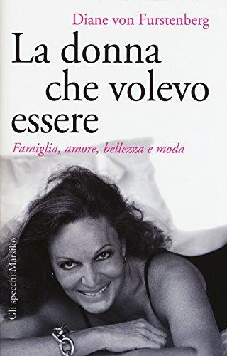 La donna che volevo essere. Famiglia, amore, bellezza e moda (Gli specchi)