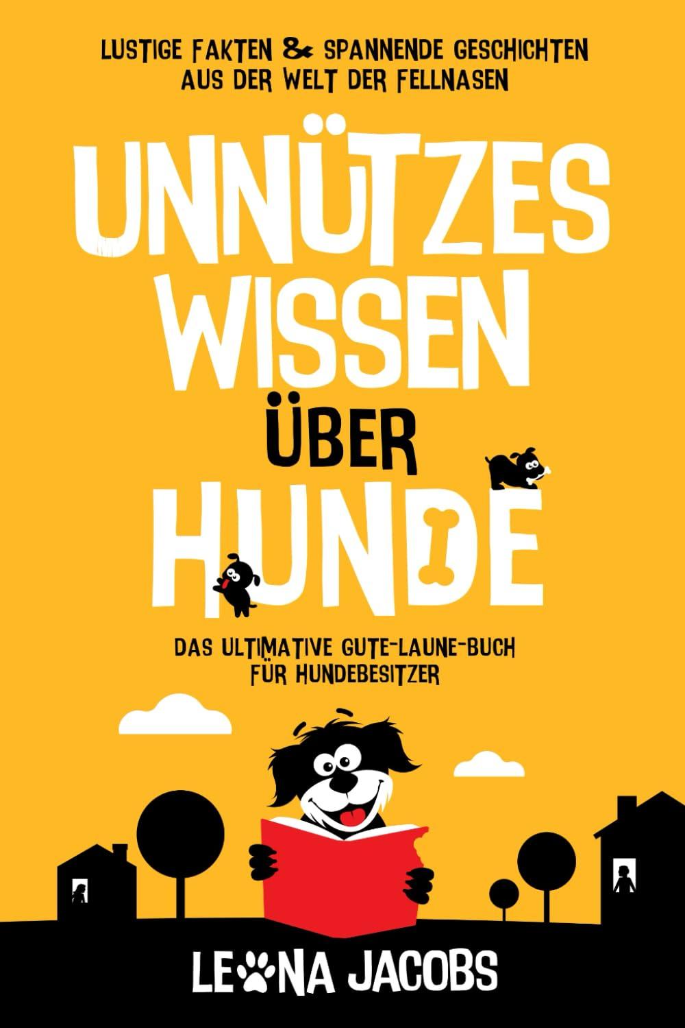 Unnützes Wissen über Hunde | Lustige Fakten & spannende Geschichten aus der Welt der Fellnasen | Das ultimative Gute-Laune-Buch für Hundebesitzer