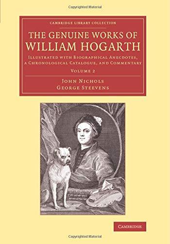 The Genuine Works of William Hogarth: Illustrated With Biographical Anecdotes, A Chronological Catalogue, And Commentary (Cambridge Library Collection - Art and Architecture)