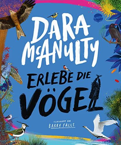 Erlebe die Vögel: Natursachbuch für Kinder ab 10 voller Fakten, Poesie und mit praktischen Tipps zur Vogelbeobachtung